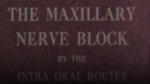The Maxillary Nerve Block by the Intra Oral Routes [1963?] by Niels Bjorn Jorgensen DDS; Albert E. Burns DMD; Walter H. Roberts MD; and Departments of Anesthesiology, Oral Surgery and Anatomy, School of Dentistry, Loma Linda University